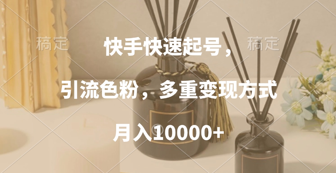快手快速起号,引流色粉,多重变现方式,月入10000+去创吧-网创项目资源站-副业项目-创业项目-搞钱项目去创吧
