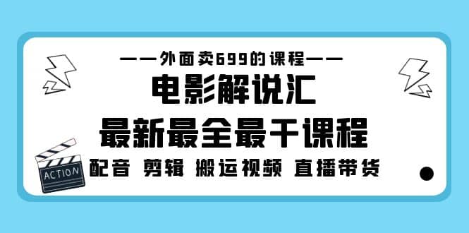外面卖699的电影解说汇最新最全最干课程：电影配音 剪辑 搬运视频 直播带货去创吧-网创项目资源站-副业项目-创业项目-搞钱项目去创吧