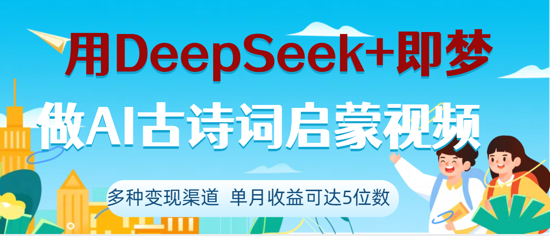 DeepSeek+即梦做AI古诗词启蒙视频，两个月涨粉22W，总变现5位数去创吧-网创项目资源站-副业项目-创业项目-搞钱项目去创吧