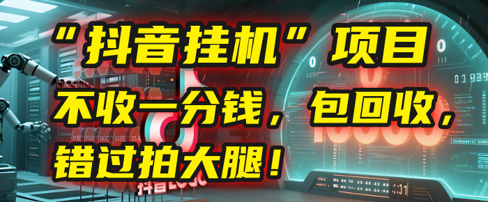 这个“抖音挂机”项目，不收一分钱，还包回收，错过拍大腿！去创吧-网创项目资源站-副业项目-创业项目-搞钱项目去创吧