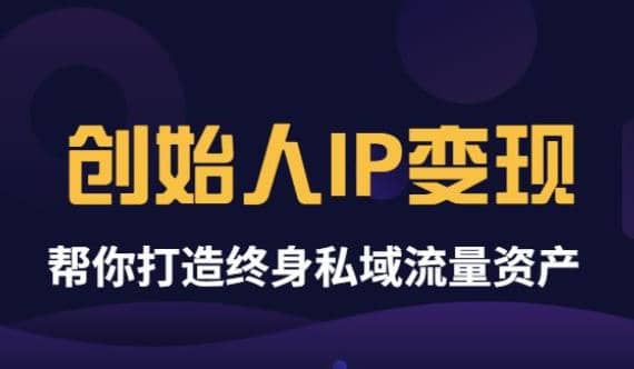 《创始人IP变现》精华版，帮你打造终身私域流量资产（无水印）去创吧-网创项目资源站-副业项目-创业项目-搞钱项目去创吧
