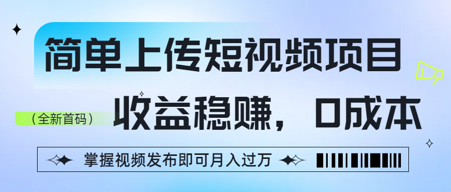 简单上传短视频项目，收益稳赚，0成本，掌握视频发布即可月入过万去创吧-网创项目资源站-副业项目-创业项目-搞钱项目去创吧