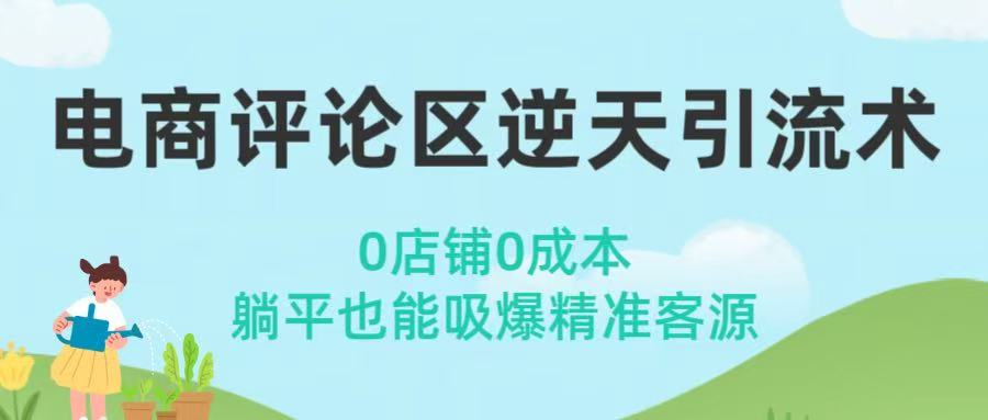 电商评论区逆天引流术！0店铺0成本，躺平也能吸爆精准客源去创吧-网创项目资源站-副业项目-创业项目-搞钱项目去创吧