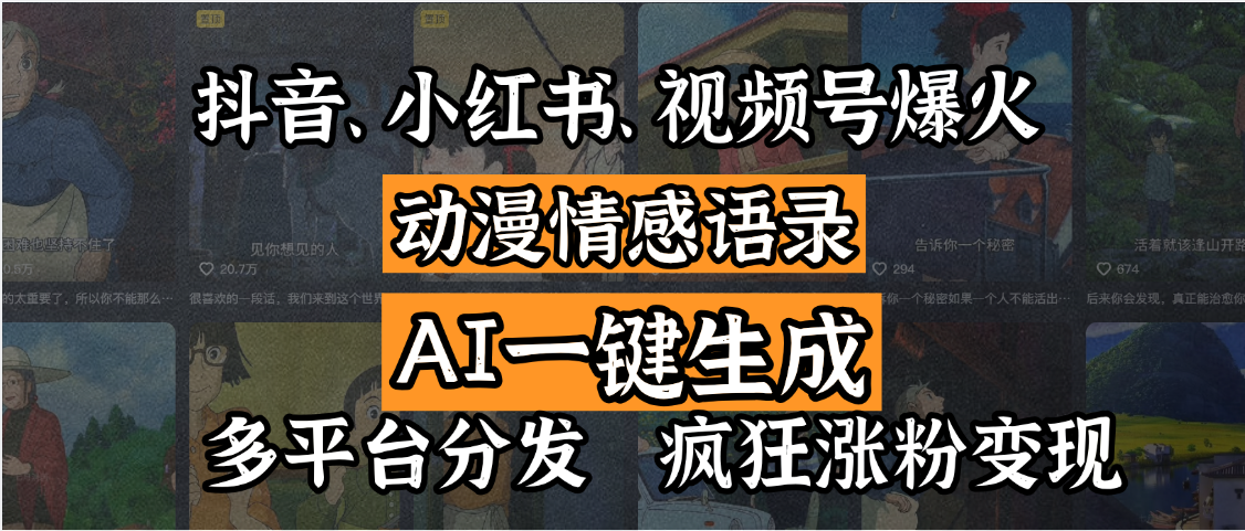 抖音、小红书、视频号爆火的动漫情感语录，AI一键生成，多平台分发，疯狂涨粉变现去创吧-网创项目资源站-副业项目-创业项目-搞钱项目去创吧