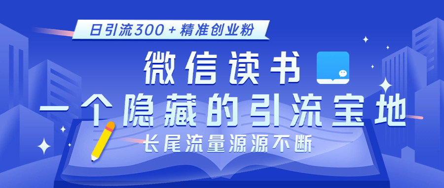 微信读书，一个隐藏的引流宝地。不为人知的小众打法，日引流300＋精准创业粉，长尾流量源源不断去创吧-网创项目资源站-副业项目-创业项目-搞钱项目去创吧