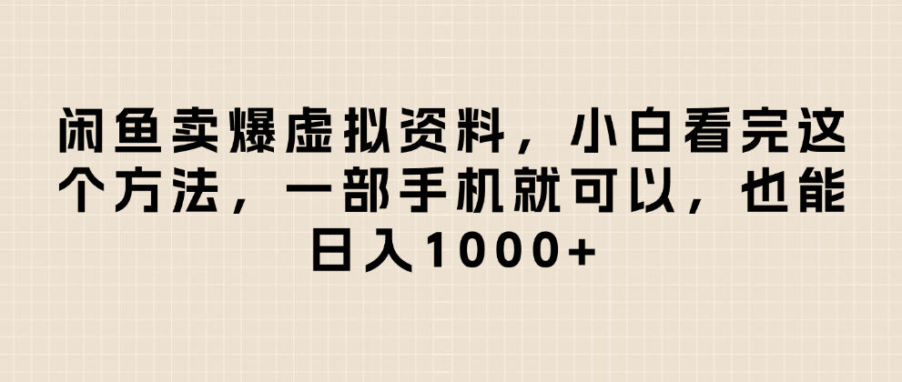 闲鱼卖爆虚拟资料，小白看完这个方法一部手机就可以，日入1000+去创吧-网创项目资源站-副业项目-创业项目-搞钱项目去创吧