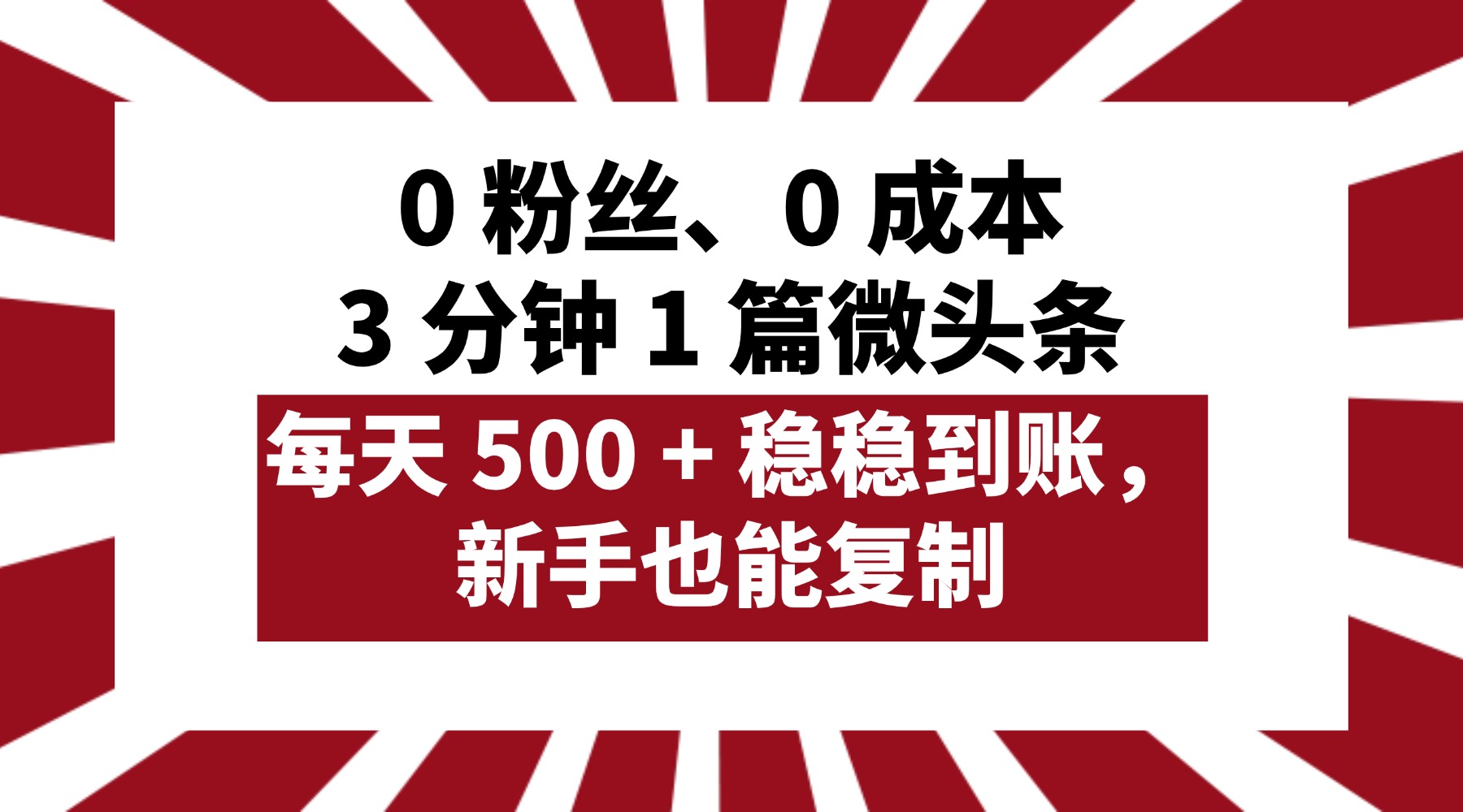 0 粉丝、0 成本，3 分钟 1 篇微头条，每天 500 + 稳稳到账，新手也能复制！去创吧-网创项目资源站-副业项目-创业项目-搞钱项目去创吧