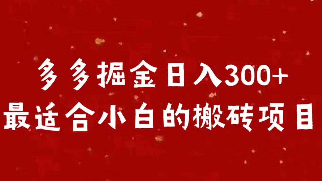 多多掘金日入300 +最适合小白的搬砖项目去创吧-网创项目资源站-副业项目-创业项目-搞钱项目去创吧
