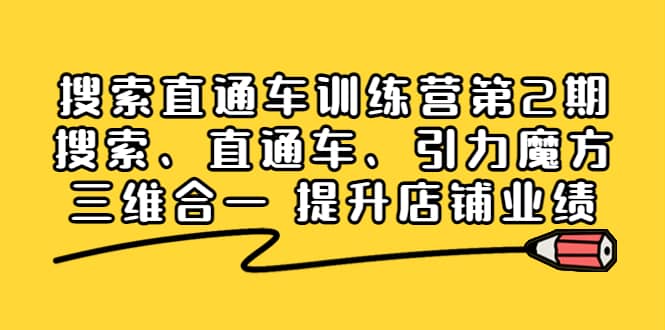 搜索直通车训练营第2期：搜索、直通车、引力魔方三维合一 提升店铺业绩去创吧-网创项目资源站-副业项目-创业项目-搞钱项目去创吧