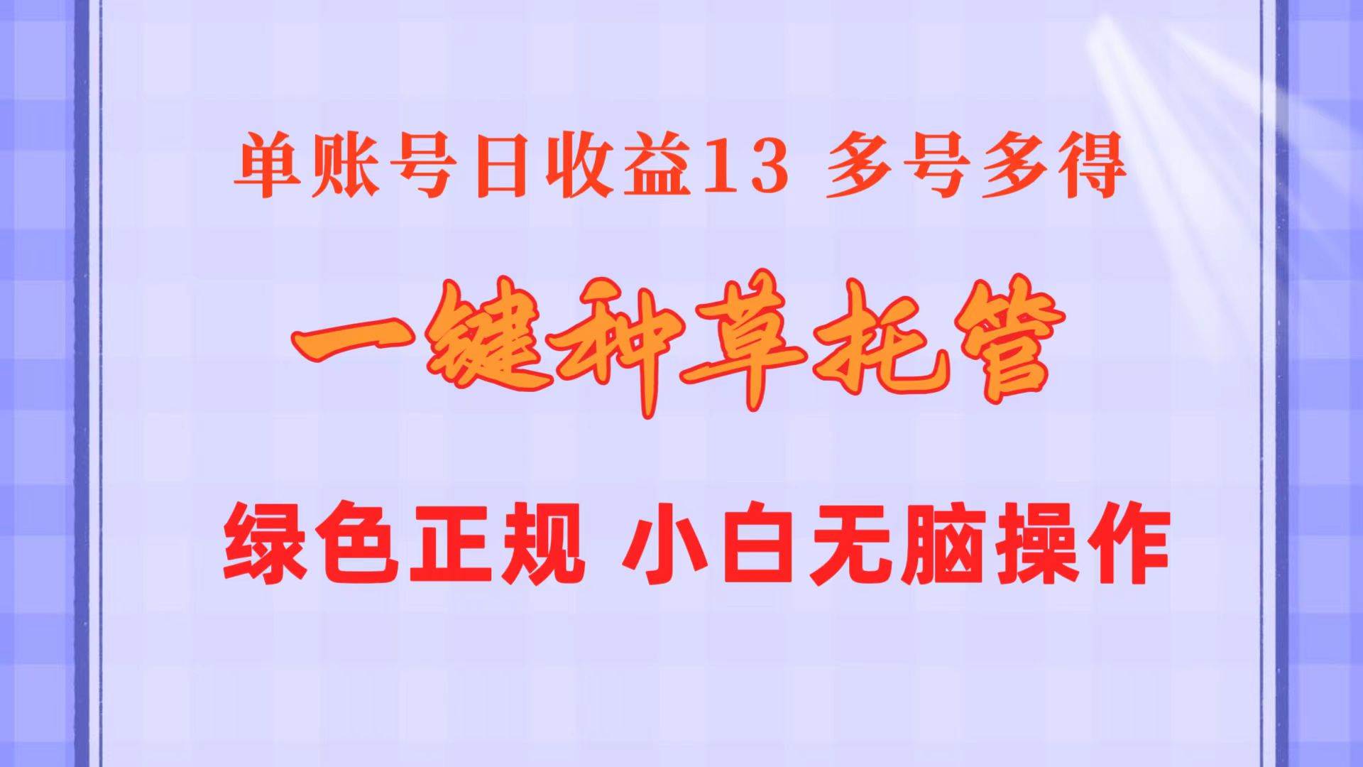 一键种草托管 单账号日收益13元 10个账号一天130 绿色稳定 可无限推广去创吧-网创项目资源站-副业项目-创业项目-搞钱项目去创吧