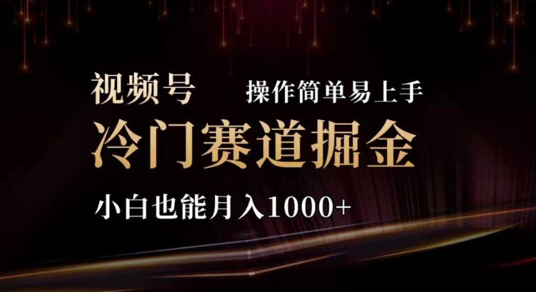 2024视频号冷门赛道掘金，操作简单轻松上手，小白也能月入1000+去创吧-网创项目资源站-副业项目-创业项目-搞钱项目去创吧