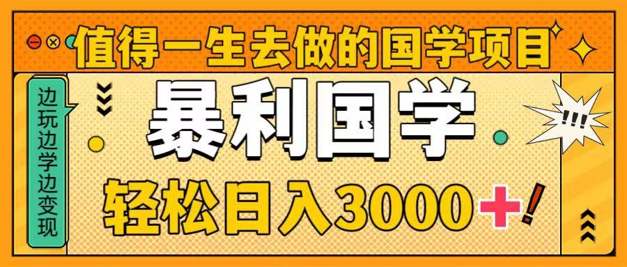 值得一生去做的国学项目，暴力国学，轻松日入3000+去创吧-网创项目资源站-副业项目-创业项目-搞钱项目去创吧