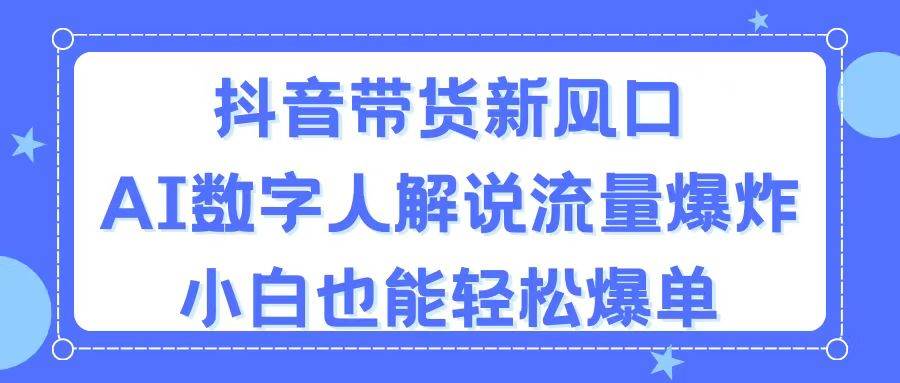 抖音带货新风口，AI数字人解说，流量爆炸，小白也能轻松爆单去创吧-网创项目资源站-副业项目-创业项目-搞钱项目去创吧