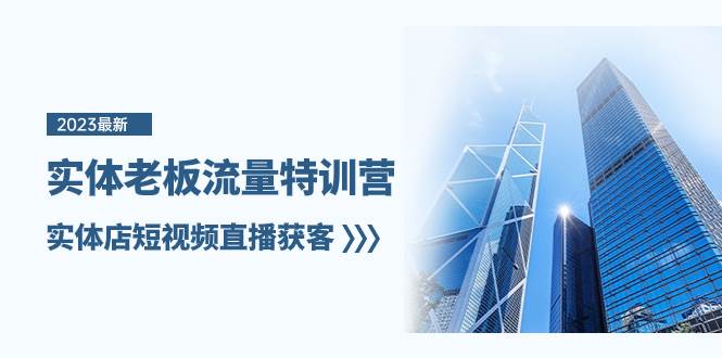 实体老板-流量特训营，实体店短视频直播获客（6节课）去创吧-网创项目资源站-副业项目-创业项目-搞钱项目去创吧