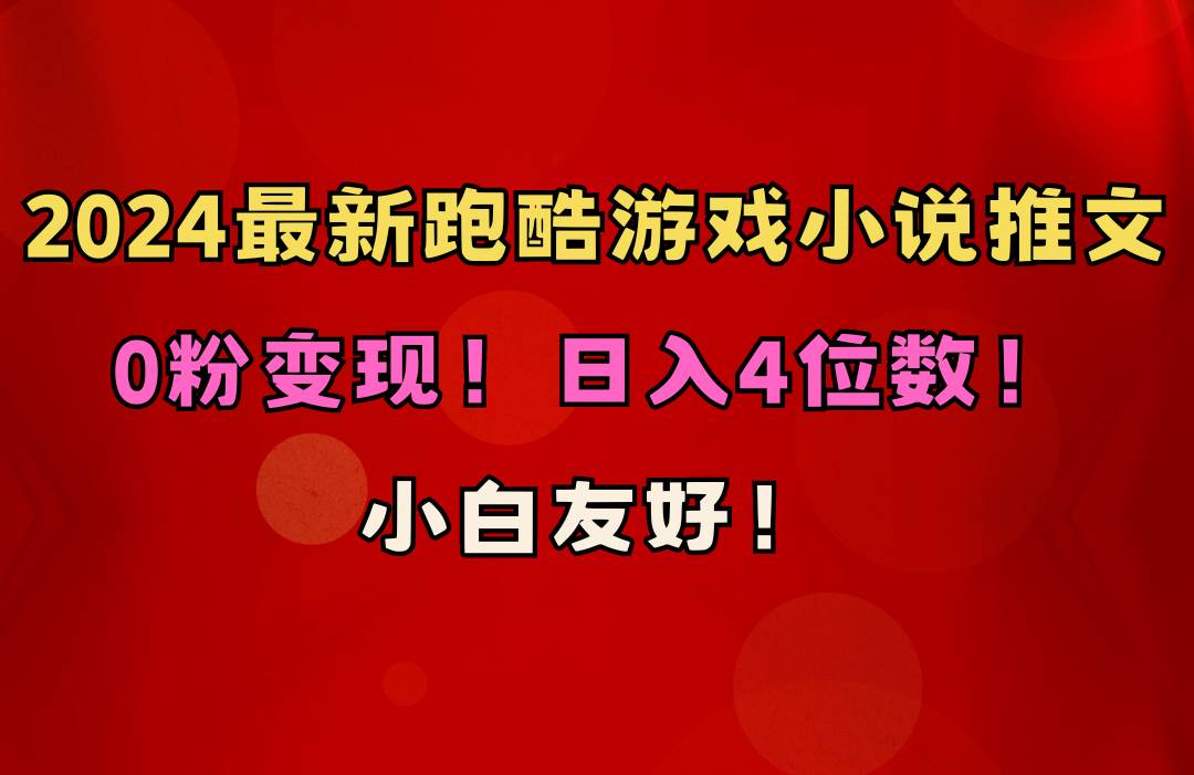 小白友好！0粉变现！日入4位数！跑酷游戏小说推文项目（附千G素材）去创吧-网创项目资源站-副业项目-创业项目-搞钱项目去创吧