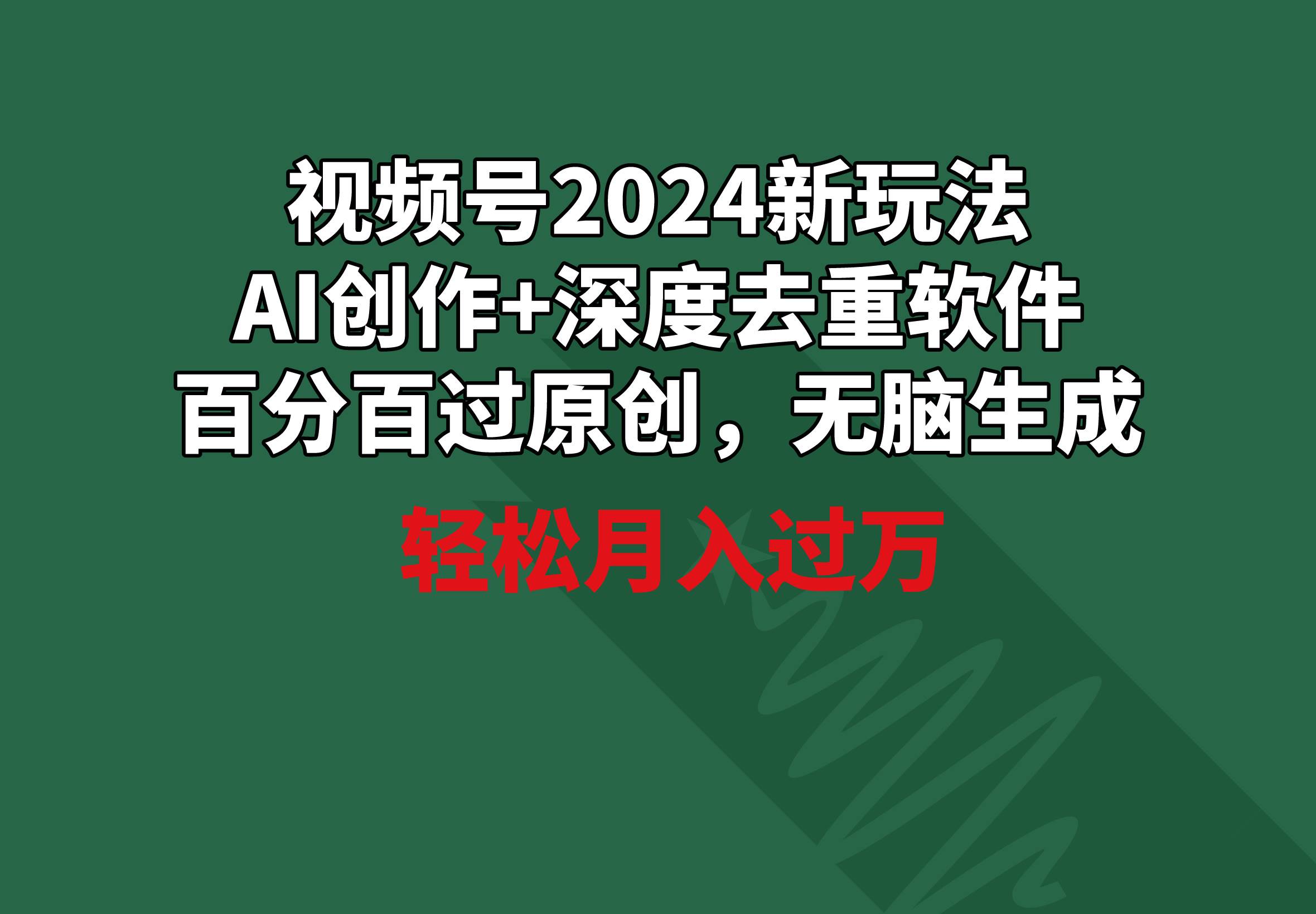视频号2024新玩法，AI创作+深度去重软件 百分百过原创，无脑生成，月入过万去创吧-网创项目资源站-副业项目-创业项目-搞钱项目去创吧