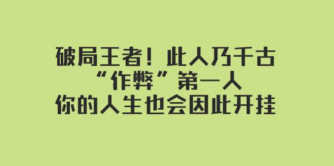 某付费文章：破局王者！此人乃千古“作弊”第一人，你的人生也会因此开挂去创吧-网创项目资源站-副业项目-创业项目-搞钱项目去创吧