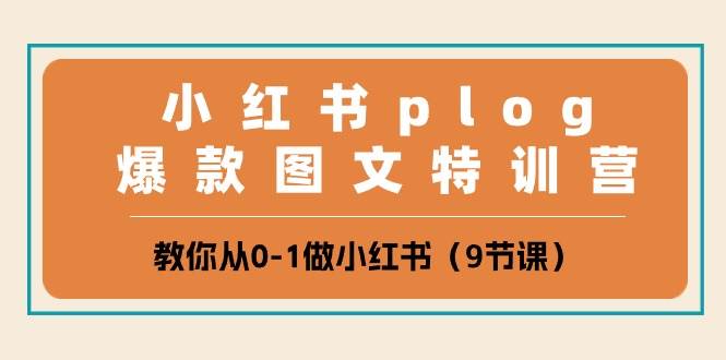 小红书 plog爆款图文特训营，教你从0-1做小红书（9节课）去创吧-网创项目资源站-副业项目-创业项目-搞钱项目去创吧