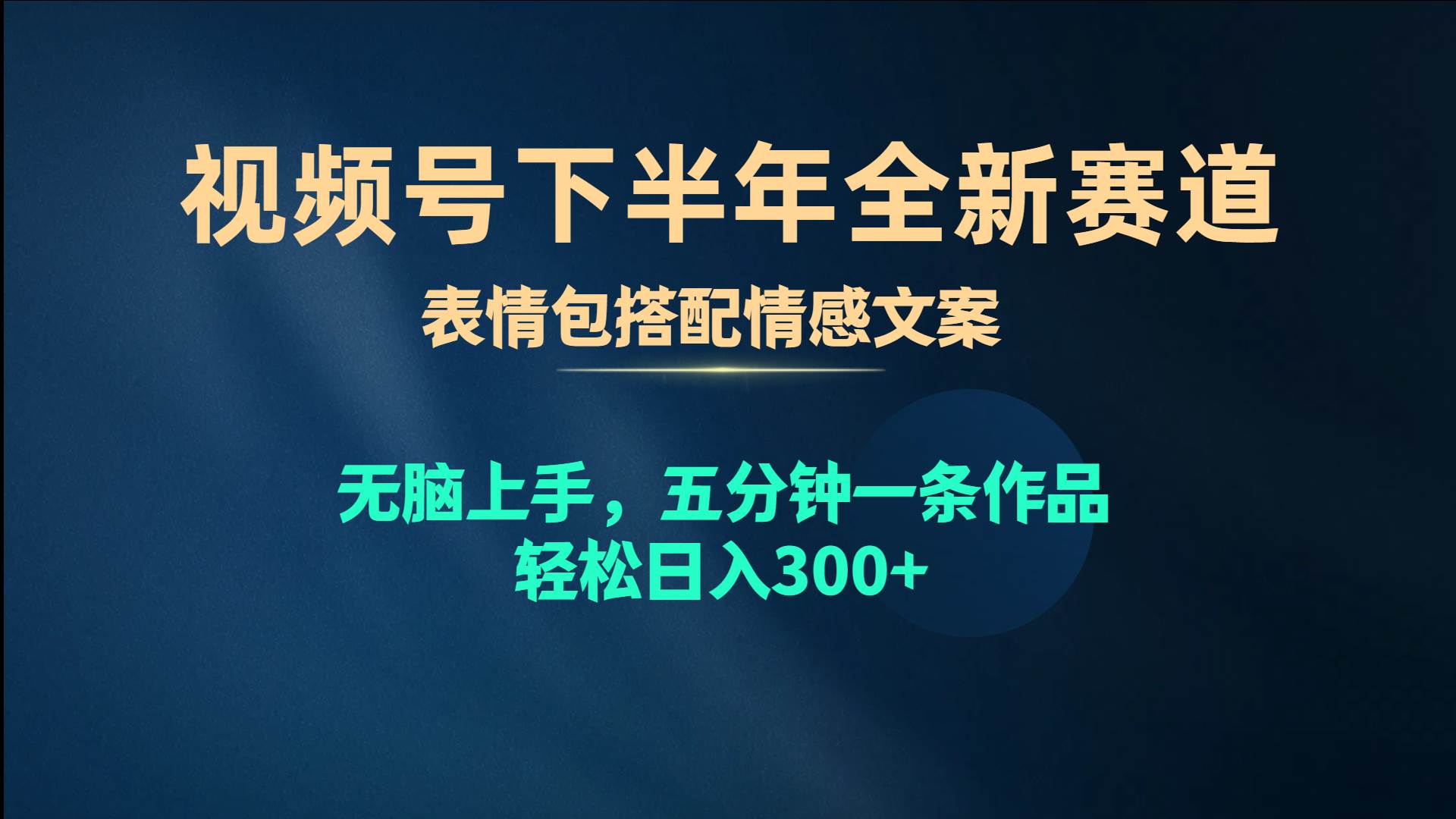 视频号下半年全新赛道，表情包搭配情感文案 无脑上手，五分钟一条作品…去创吧-网创项目资源站-副业项目-创业项目-搞钱项目去创吧