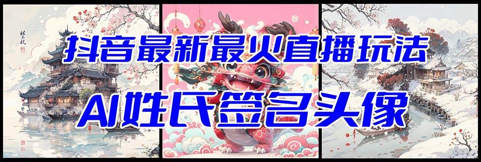 抖音最新最火Ai姓氏签名头像直播玩法（含开播视频教程+头像AI自动生成软件)去创吧-网创项目资源站-副业项目-创业项目-搞钱项目去创吧