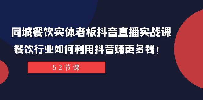 同城餐饮实体老板抖音直播实战课:餐饮行业如何利用抖音赚更多钱!去创吧-网创项目资源站-副业项目-创业项目-搞钱项目去创吧
