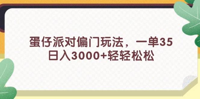 蛋仔派对偏门玩法，一单35，日入3000+轻轻松松去创吧-网创项目资源站-副业项目-创业项目-搞钱项目去创吧