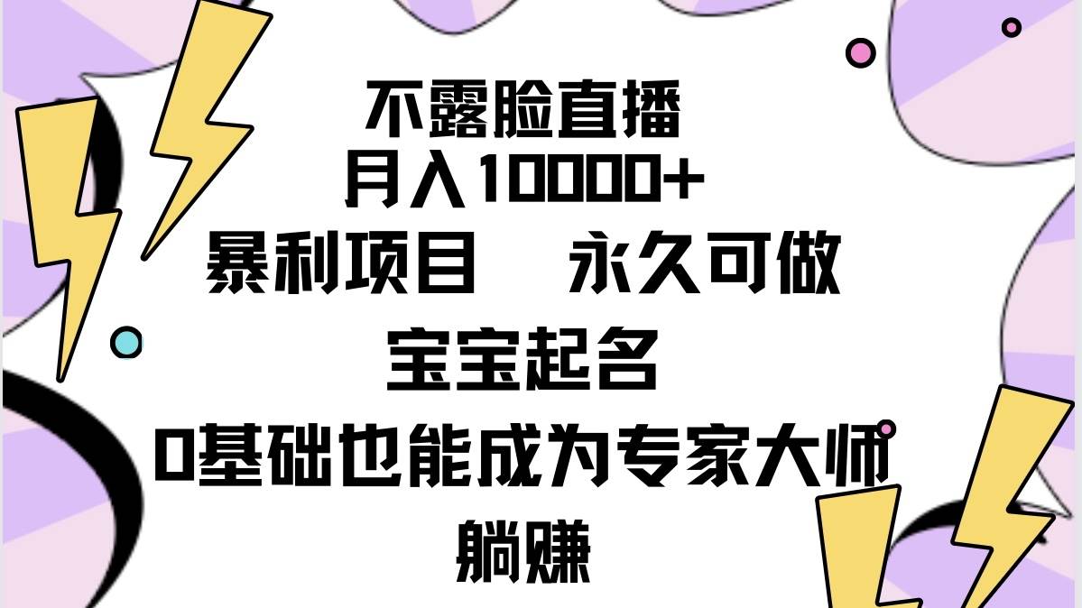 不露脸直播，月入10000+暴利项目，永久可做，宝宝起名（详细教程+软件）去创吧-网创项目资源站-副业项目-创业项目-搞钱项目去创吧