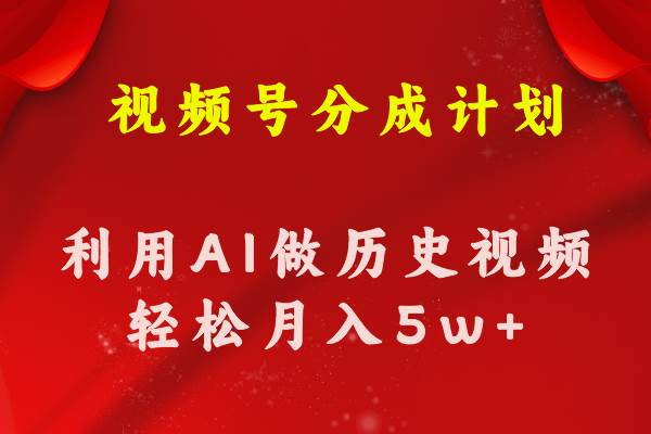 视频号创作分成计划  利用AI做历史知识科普视频 月收益轻松50000+去创吧-网创项目资源站-副业项目-创业项目-搞钱项目去创吧