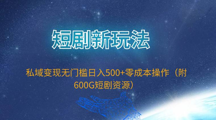 短剧新玩法，私域变现无门槛日入500+零成本操作（附600G短剧资源）去创吧-网创项目资源站-副业项目-创业项目-搞钱项目去创吧
