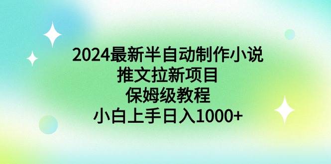 2024最新半自动制作小说推文拉新项目，保姆级教程，小白上手日入1000+去创吧-网创项目资源站-副业项目-创业项目-搞钱项目去创吧