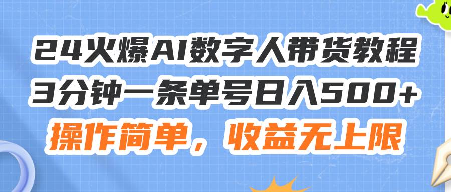 24火爆AI数字人带货教程，3分钟一条单号日入500+，操作简单，收益无上限去创吧-网创项目资源站-副业项目-创业项目-搞钱项目去创吧