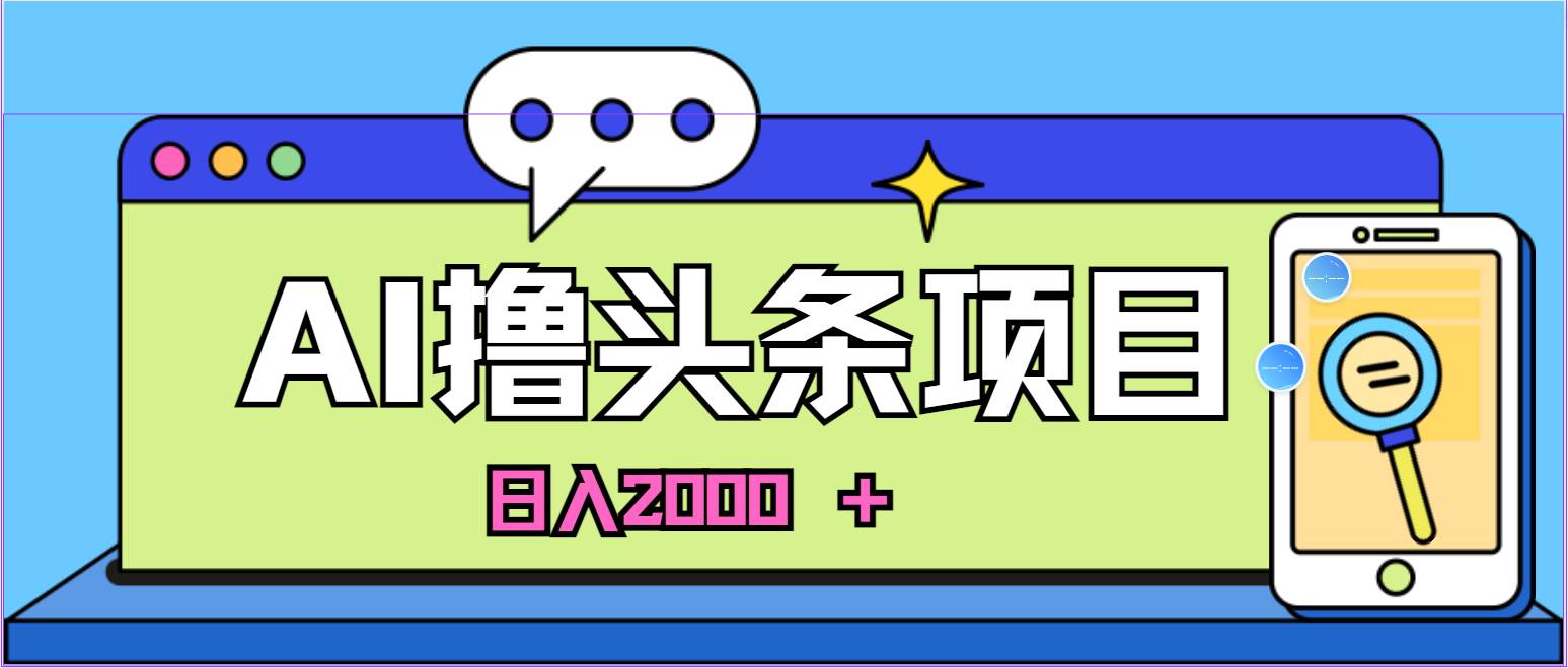 AI今日头条，当日建号，次日盈利，适合新手，每日收入超2000元的好项目去创吧-网创项目资源站-副业项目-创业项目-搞钱项目去创吧