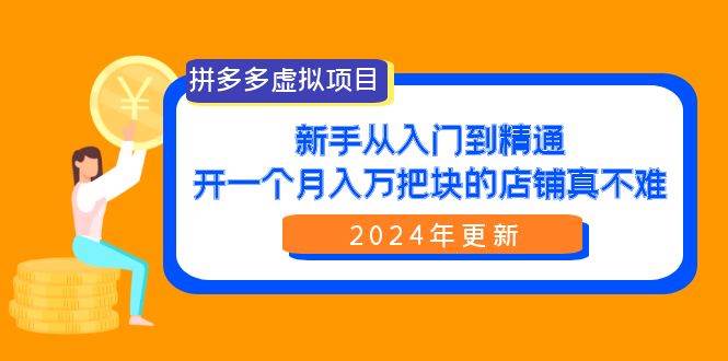 拼多多虚拟项目：入门到精通，开一个月入万把块的店铺 真不难（24年更新）去创吧-网创项目资源站-副业项目-创业项目-搞钱项目去创吧
