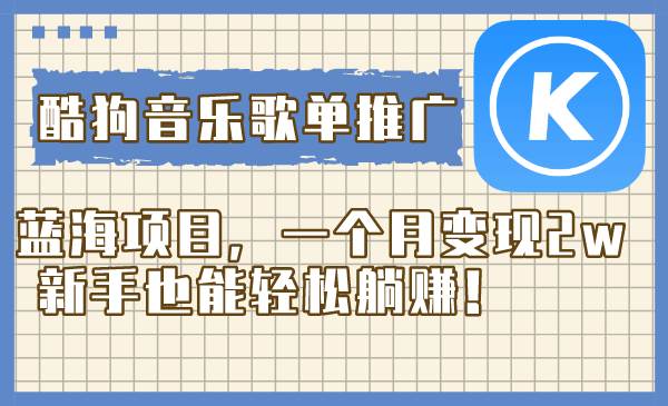 酷狗音乐歌单推广蓝海项目，一个月变现2w，新手也能轻松躺赚！去创吧-网创项目资源站-副业项目-创业项目-搞钱项目去创吧