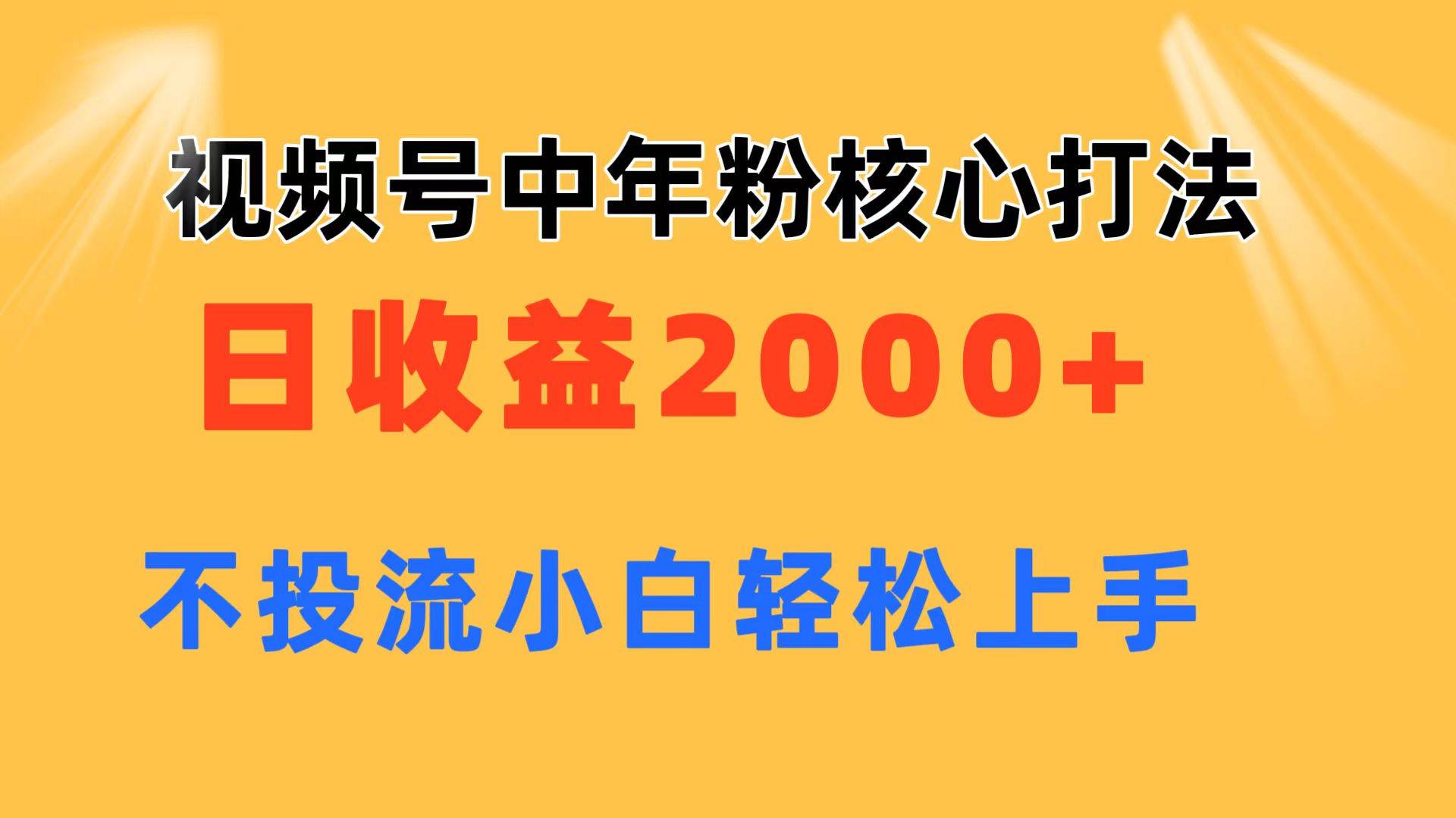 视频号中年粉核心玩法 日收益2000+ 不投流小白轻松上手去创吧-网创项目资源站-副业项目-创业项目-搞钱项目去创吧