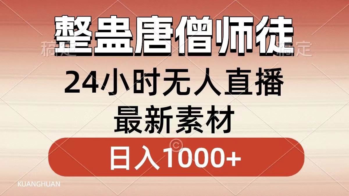 整蛊唐僧师徒四人，无人直播最新素材，小白也能一学就会，轻松日入1000+去创吧-网创项目资源站-副业项目-创业项目-搞钱项目去创吧
