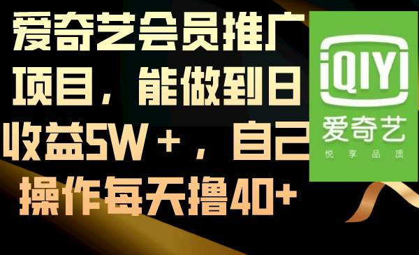 爱奇艺会员推广项目，能做到日收益5W＋，自己操作每天撸40+去创吧-网创项目资源站-副业项目-创业项目-搞钱项目去创吧