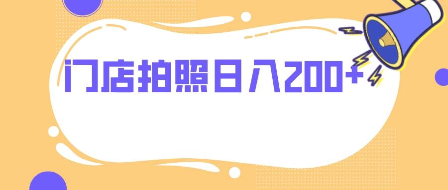 门店拍照 无任何门槛 日入200+去创吧-网创项目资源站-副业项目-创业项目-搞钱项目去创吧