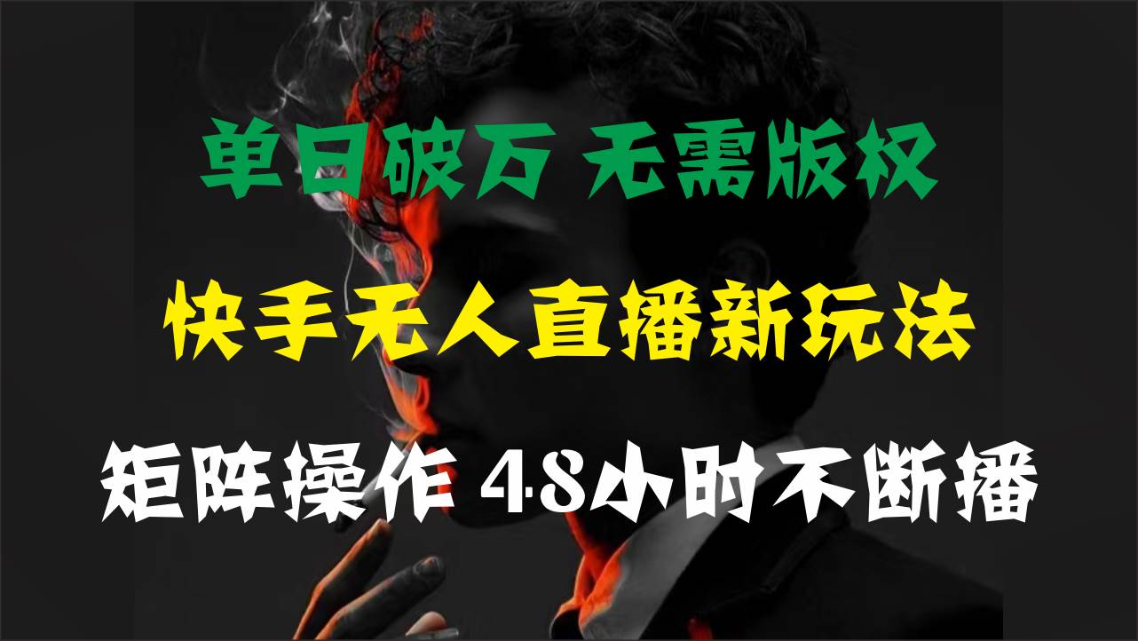 单日破万，快手无人直播新玩法，无需版权，支持矩阵操作，48小时不断播去创吧-网创项目资源站-副业项目-创业项目-搞钱项目去创吧