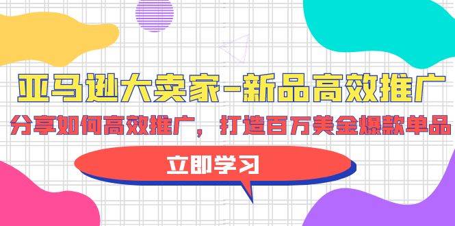 亚马逊 大卖家-新品高效推广，分享如何高效推广，打造百万美金爆款单品去创吧-网创项目资源站-副业项目-创业项目-搞钱项目去创吧