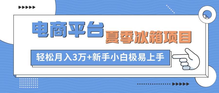 电商平台夏季冰箱项目，轻松月入3万+，新手小白极易上手去创吧-网创项目资源站-副业项目-创业项目-搞钱项目去创吧