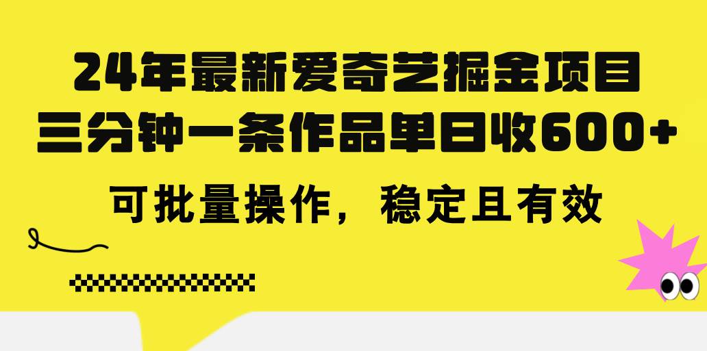 24年 最新爱奇艺掘金项目，三分钟一条作品单日收600+，可批量操作，稳…去创吧-网创项目资源站-副业项目-创业项目-搞钱项目去创吧
