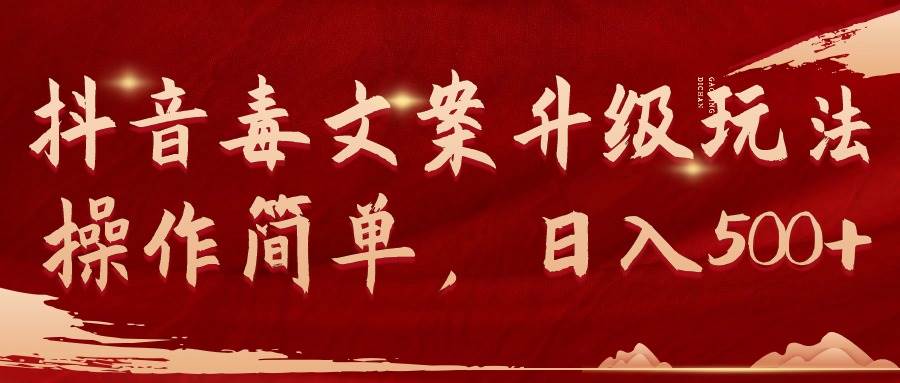 抖音毒文案升级玩法，操作简单，日入500+去创吧-网创项目资源站-副业项目-创业项目-搞钱项目去创吧