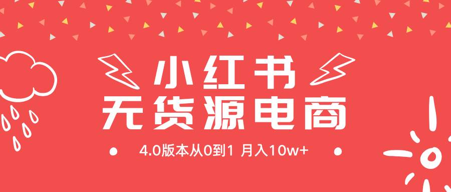 小红书无货源新电商4.0版本从0到1月入10w+去创吧-网创项目资源站-副业项目-创业项目-搞钱项目去创吧