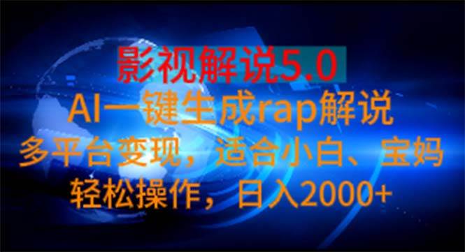 影视解说5.0  AI一键生成rap解说 多平台变现，适合小白，日入2000+去创吧-网创项目资源站-副业项目-创业项目-搞钱项目去创吧