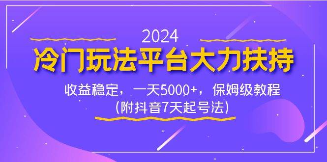 2024冷门玩法平台大力扶持，收益稳定，一天5000+，保姆级教程（附抖音7…去创吧-网创项目资源站-副业项目-创业项目-搞钱项目去创吧