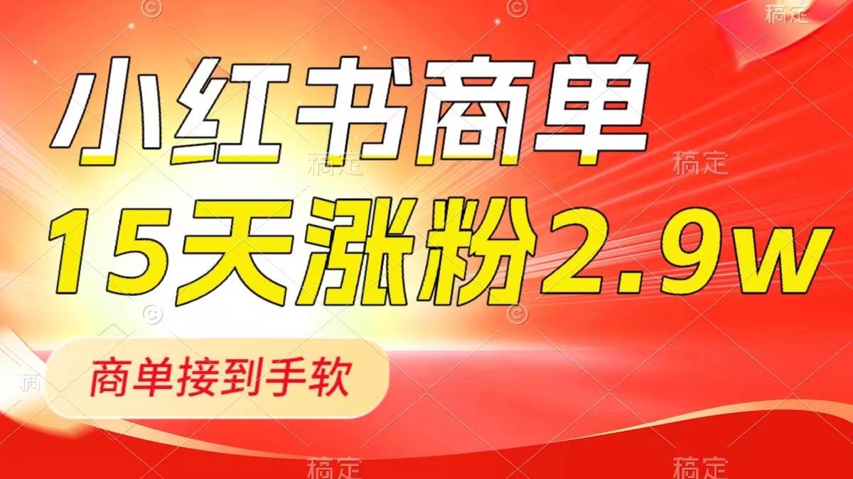 小红书商单最新玩法，新号15天2.9w粉，商单接到手软，1分钟一篇笔记去创吧-网创项目资源站-副业项目-创业项目-搞钱项目去创吧