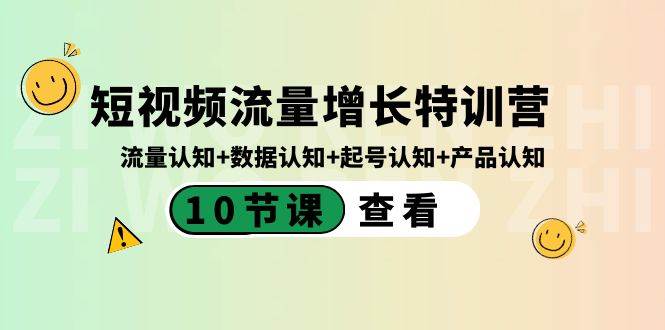 短视频流量增长特训营：流量认知+数据认知+起号认知+产品认知（10节课）去创吧-网创项目资源站-副业项目-创业项目-搞钱项目去创吧