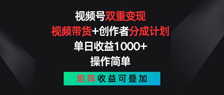 视频号双重变现，视频带货+创作者分成计划 , 单日收益1000+，可矩阵去创吧-网创项目资源站-副业项目-创业项目-搞钱项目去创吧