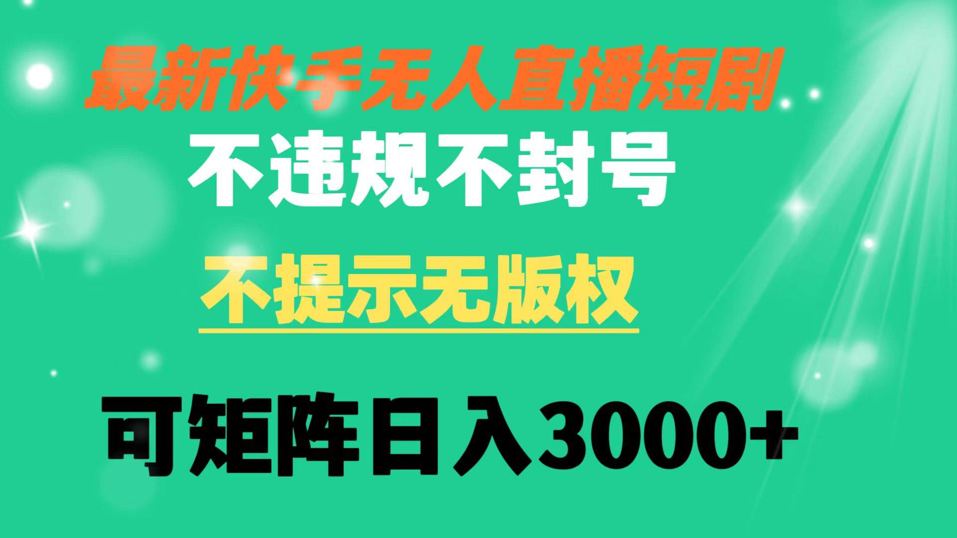 快手无人直播短剧 不违规 不提示 无版权 可矩阵操作轻松日入3000+去创吧-网创项目资源站-副业项目-创业项目-搞钱项目去创吧